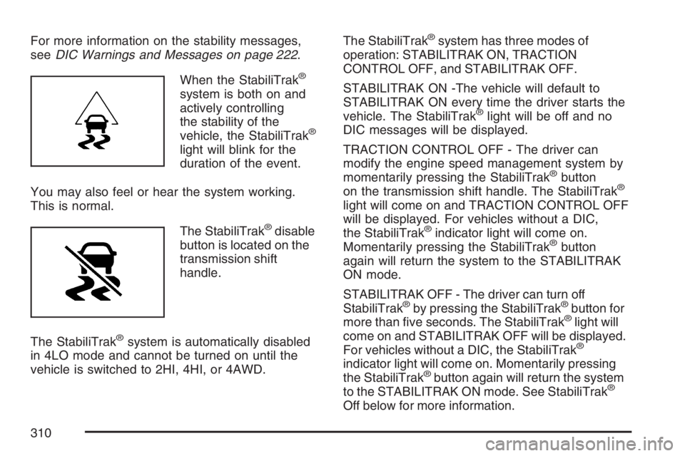 GMC ENVOY DENALI 2007  Owners Manual For more information on the stability messages,
seeDIC Warnings and Messages on page 222.
When the StabiliTrak
®
system is both on and
actively controlling
the stability of the
vehicle, the StabiliTr