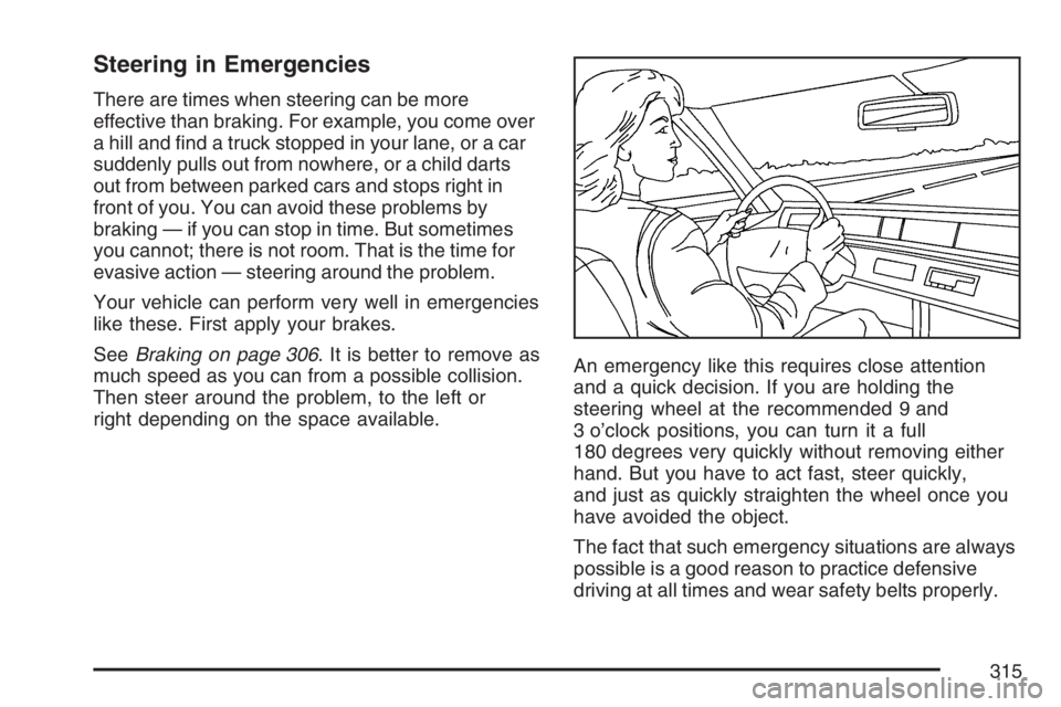 GMC ENVOY DENALI 2007  Owners Manual Steering in Emergencies
There are times when steering can be more
effective than braking. For example, you come over
a hill and �nd a truck stopped in your lane, or a car
suddenly pulls out from nowhe