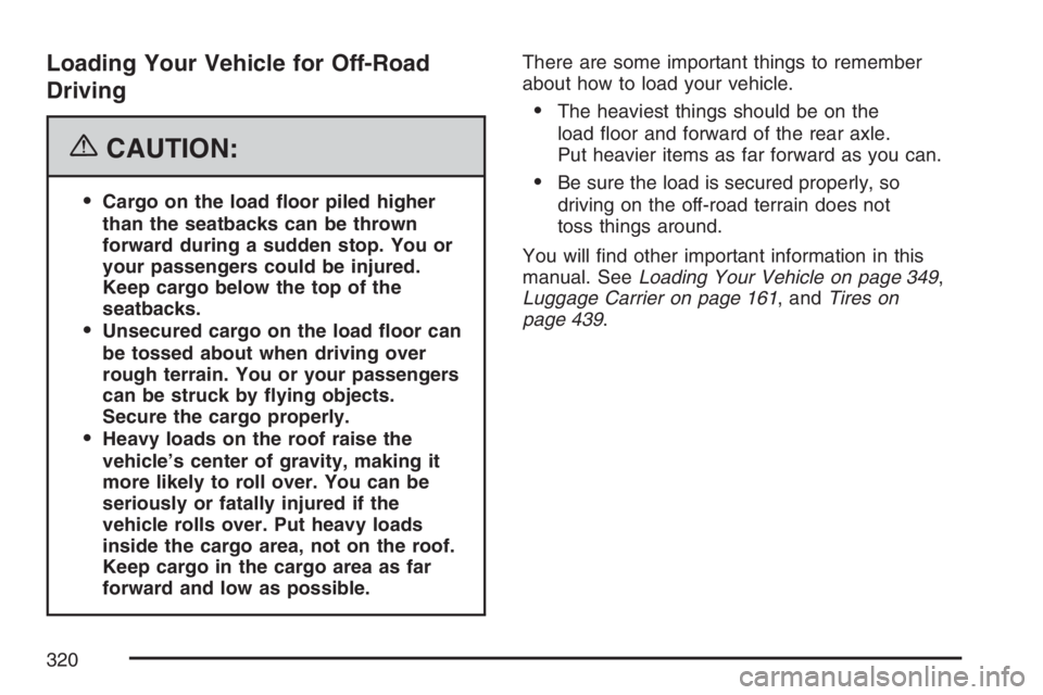 GMC ENVOY DENALI 2007  Owners Manual Loading Your Vehicle for Off-Road
Driving
{CAUTION:
Cargo on the load �oor piled higher
than the seatbacks can be thrown
forward during a sudden stop. You or
your passengers could be injured.
Keep ca