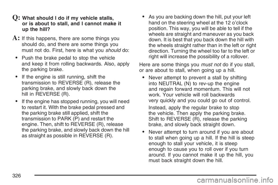GMC ENVOY DENALI 2007 Owners Guide Q:What should I do if my vehicle stalls,
or is about to stall, and I cannot make it
up the hill?
A:If this happens, there are some things you
should do, and there are some things you
must not do. Firs GMC ENVOY DENALI 2007 Owners Guide Q:What should I do if my vehicle stalls,
or is about to stall, and I cannot make it
up the hill?
A:If this happens, there are some things you
should do, and there are some things you
must not do. Firs