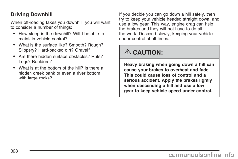 GMC ENVOY DENALI 2007  Owners Manual Driving Downhill
When off-roading takes you downhill, you will want
to consider a number of things:
How steep is the downhill? Will I be able to
maintain vehicle control?
What is the surface like? S