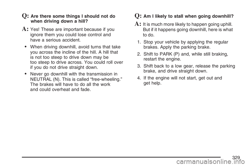 GMC ENVOY DENALI 2007 Owners Guide Q:Are there some things I should not do
when driving down a hill?
A:Yes! These are important because if you
ignore them you could lose control and
have a serious accident.
When driving downhill, avoi GMC ENVOY DENALI 2007 Owners Guide Q:Are there some things I should not do
when driving down a hill?
A:Yes! These are important because if you
ignore them you could lose control and
have a serious accident.
When driving downhill, avoi