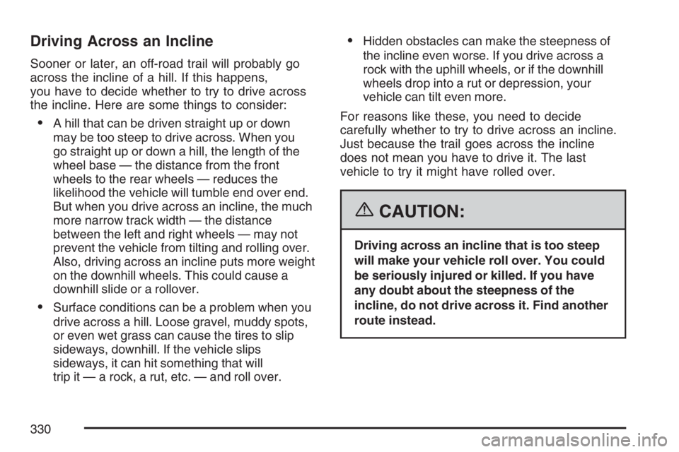 GMC ENVOY DENALI 2007  Owners Manual Driving Across an Incline
Sooner or later, an off-road trail will probably go
across the incline of a hill. If this happens,
you have to decide whether to try to drive across
the incline. Here are som