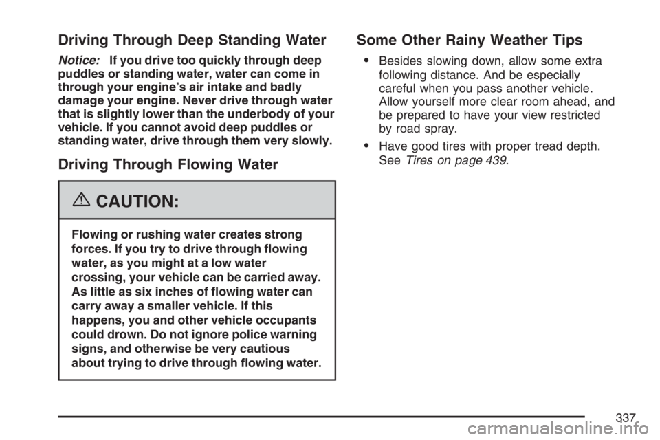 GMC ENVOY DENALI 2007  Owners Manual Driving Through Deep Standing Water
Notice:If you drive too quickly through deep
puddles or standing water, water can come in
through your engine’s air intake and badly
damage your engine. Never dri