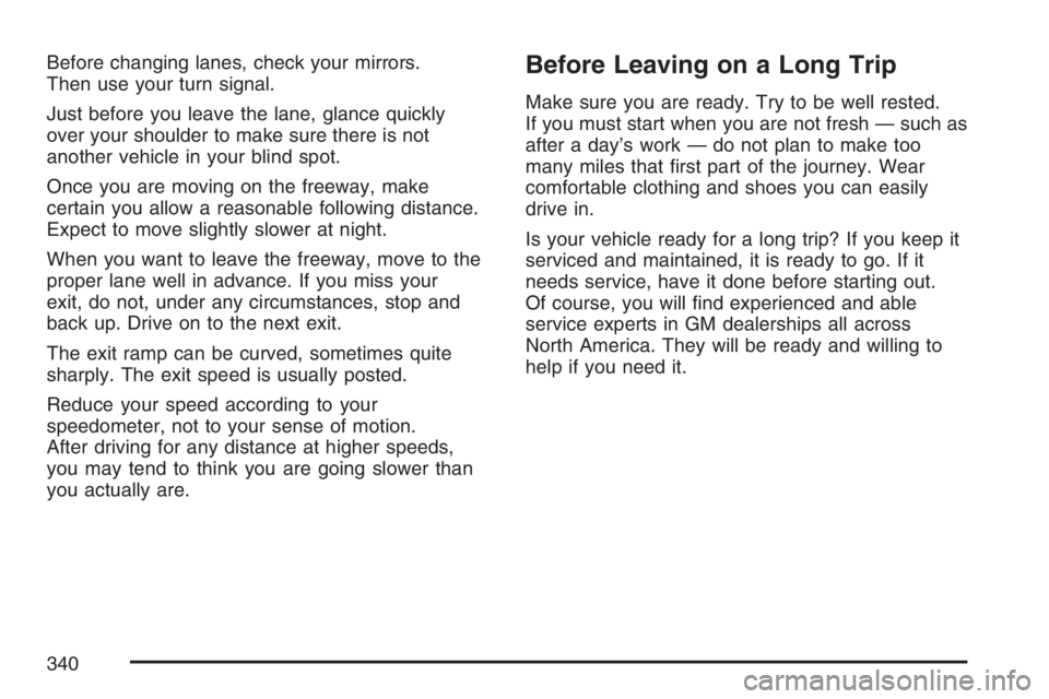 GMC ENVOY DENALI 2007 Service Manual Before changing lanes, check your mirrors.
Then use your turn signal.
Just before you leave the lane, glance quickly
over your shoulder to make sure there is not
another vehicle in your blind spot.
On