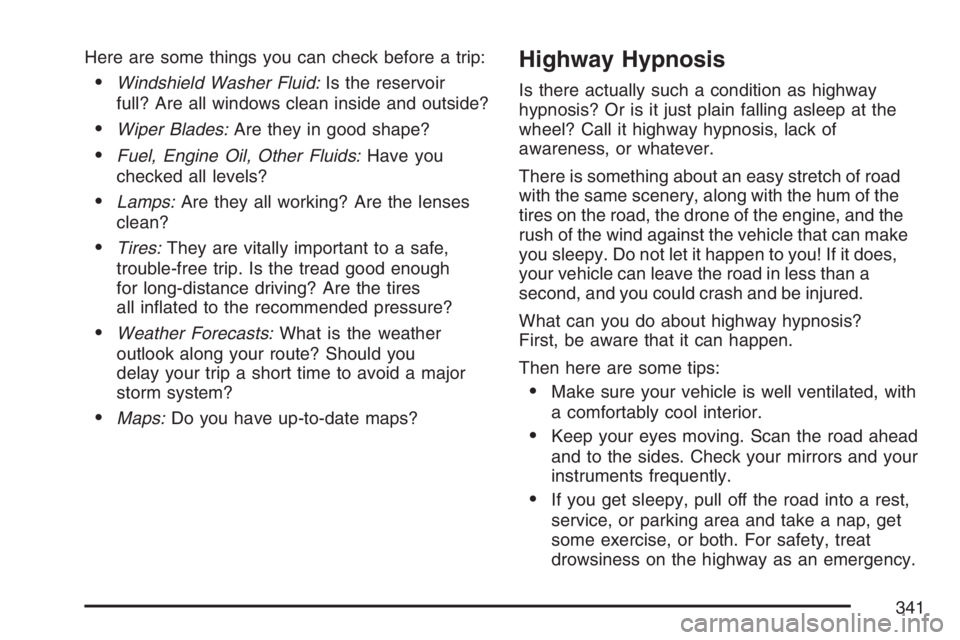 GMC ENVOY DENALI 2007 Owners Manual Here are some things you can check before a trip:
Windshield Washer Fluid:Is the reservoir
full? Are all windows clean inside and outside?
Wiper Blades:Are they in good shape?
Fuel, Engine Oil, Oth