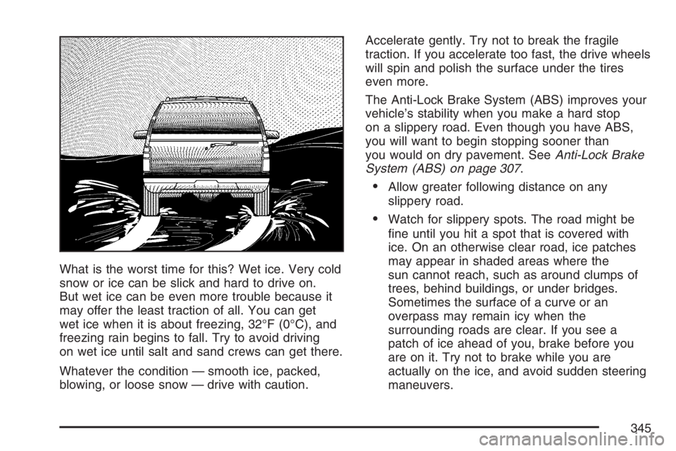 GMC ENVOY DENALI 2007  Owners Manual What is the worst time for this? Wet ice. Very cold
snow or ice can be slick and hard to drive on.
But wet ice can be even more trouble because it
may offer the least traction of all. You can get
wet 