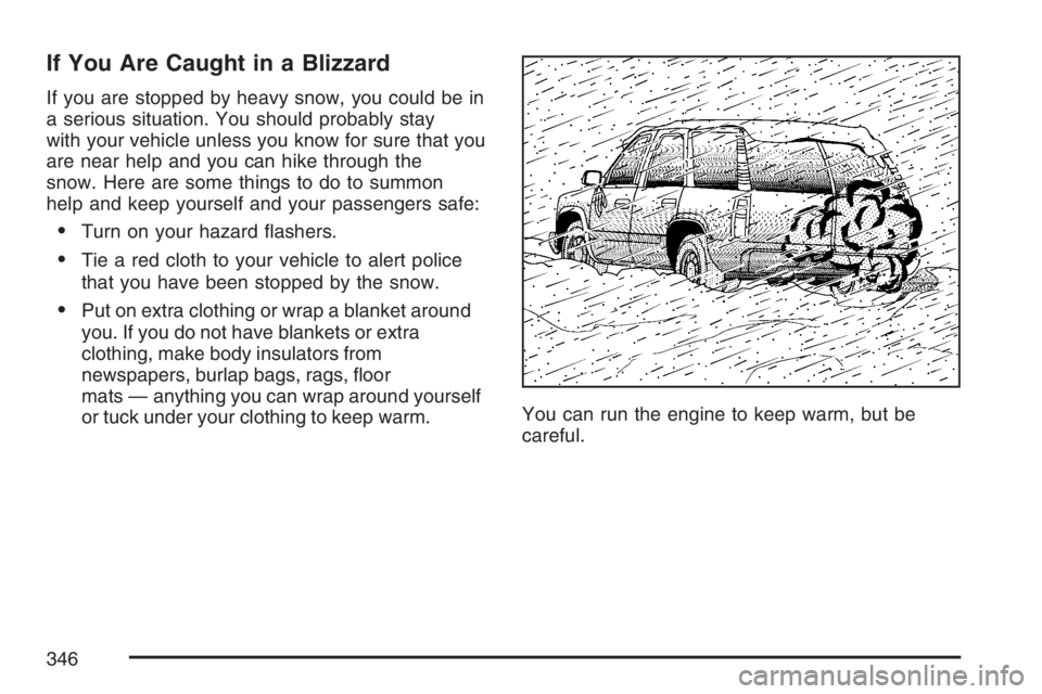 GMC ENVOY DENALI 2007  Owners Manual If You Are Caught in a Blizzard
If you are stopped by heavy snow, you could be in
a serious situation. You should probably stay
with your vehicle unless you know for sure that you
are near help and yo
