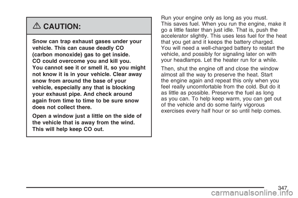 GMC ENVOY DENALI 2007 Owners Manual {CAUTION:
Snow can trap exhaust gases under your
vehicle. This can cause deadly CO
(carbon monoxide) gas to get inside.
CO could overcome you and kill you.
You cannot see it or smell it, so you might
