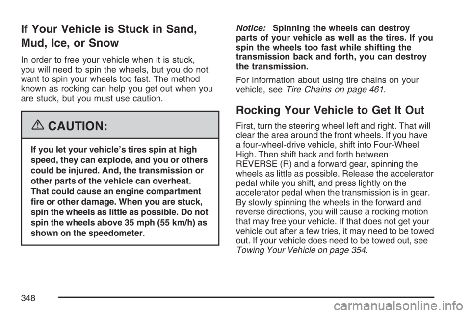 GMC ENVOY DENALI 2007  Owners Manual If Your Vehicle is Stuck in Sand,
Mud, Ice, or Snow
In order to free your vehicle when it is stuck,
you will need to spin the wheels, but you do not
want to spin your wheels too fast. The method
known