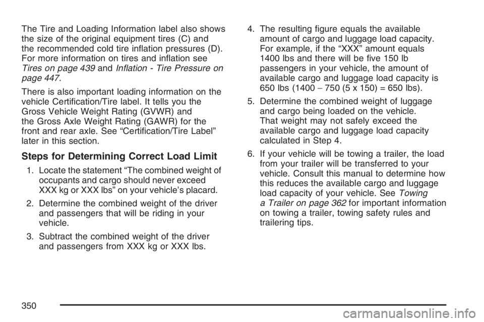 GMC ENVOY DENALI 2007  Owners Manual The Tire and Loading Information label also shows
the size of the original equipment tires (C) and
the recommended cold tire in�ation pressures (D).
For more information on tires and in�ation see
Tire