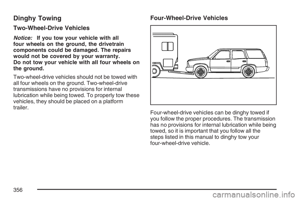GMC ENVOY DENALI 2007  Owners Manual Dinghy Towing
Two-Wheel-Drive Vehicles
Notice:If you tow your vehicle with all
four wheels on the ground, the drivetrain
components could be damaged. The repairs
would not be covered by your warranty.