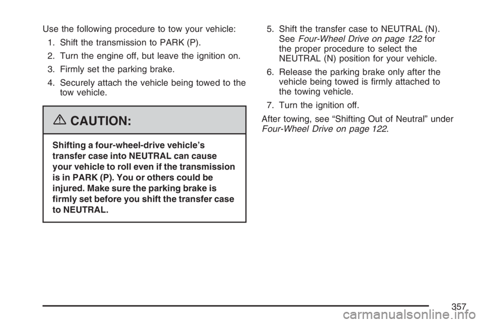 GMC ENVOY DENALI 2007  Owners Manual Use the following procedure to tow your vehicle:
1. Shift the transmission to PARK (P).
2. Turn the engine off, but leave the ignition on.
3. Firmly set the parking brake.
4. Securely attach the vehic