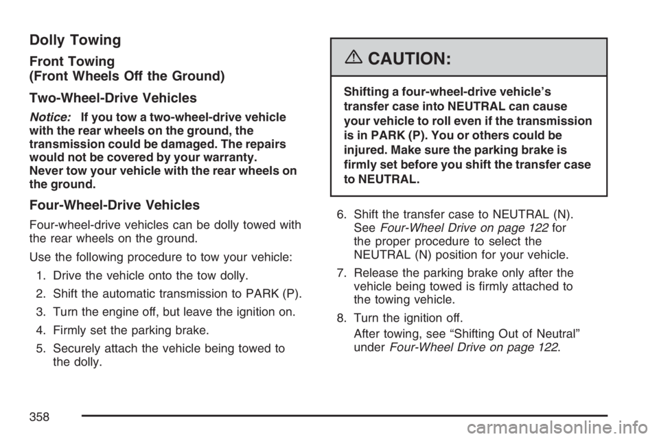 GMC ENVOY DENALI 2007  Owners Manual Dolly Towing
Front Towing
(Front Wheels Off the Ground)
Two-Wheel-Drive Vehicles
Notice:If you tow a two-wheel-drive vehicle
with the rear wheels on the ground, the
transmission could be damaged. The 