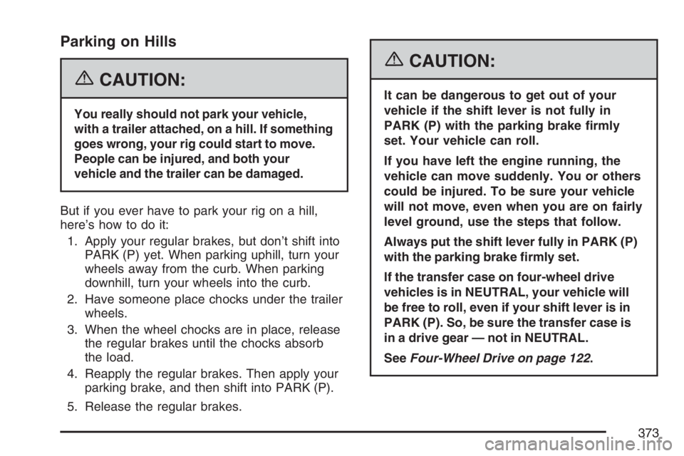 GMC ENVOY DENALI 2007  Owners Manual Parking on Hills
{CAUTION:
You really should not park your vehicle,
with a trailer attached, on a hill. If something
goes wrong, your rig could start to move.
People can be injured, and both your
vehi