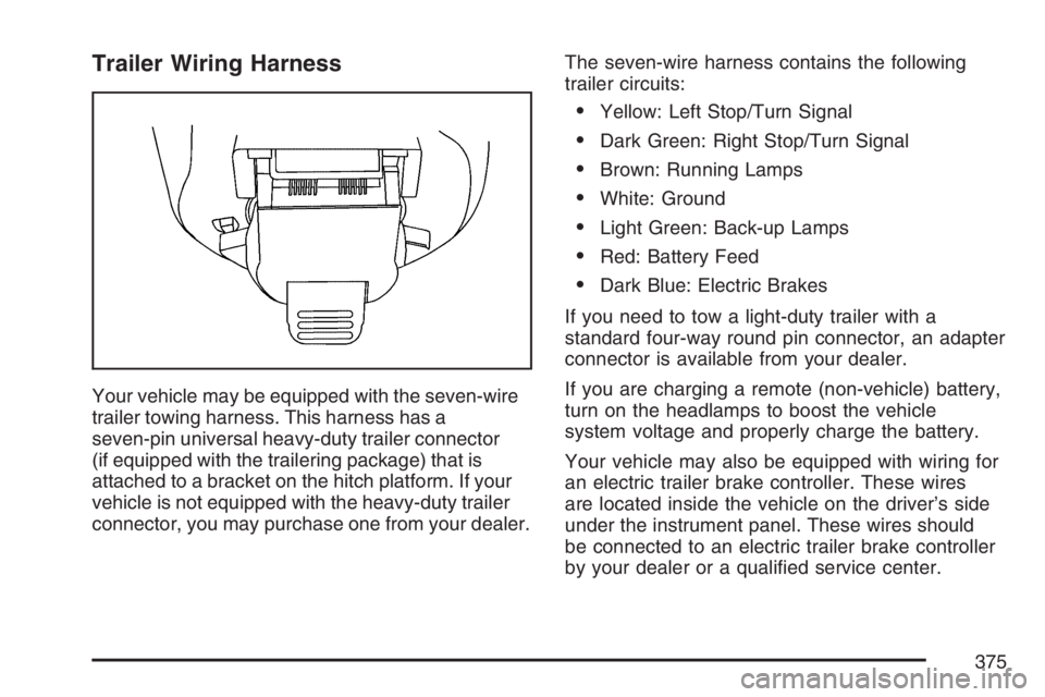 GMC ENVOY DENALI 2007 Owners Manual Trailer Wiring Harness
Your vehicle may be equipped with the seven-wire
trailer towing harness. This harness has a
seven-pin universal heavy-duty trailer connector
(if equipped with the trailering pac