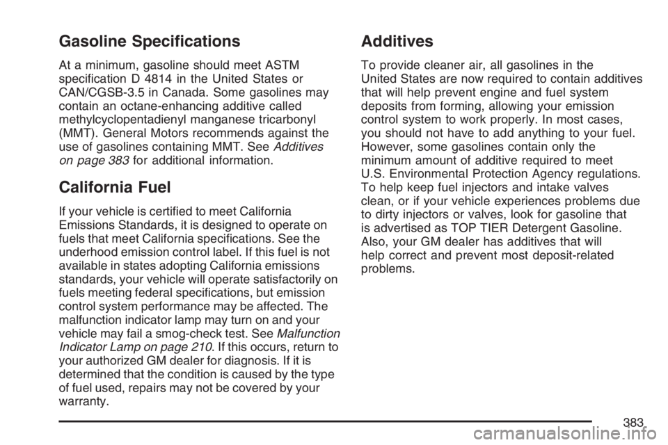GMC ENVOY DENALI 2007 Owners Manual Gasoline Speci�cations
At a minimum, gasoline should meet ASTM
speci�cation D 4814 in the United States or
CAN/CGSB-3.5 in Canada. Some gasolines may
contain an octane-enhancing additive called
methyl