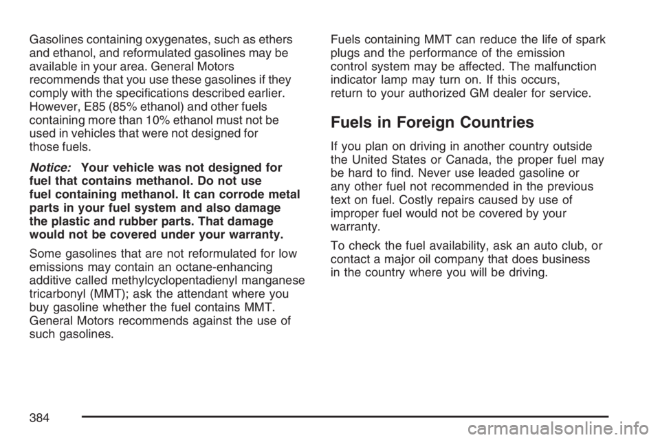 GMC ENVOY DENALI 2007  Owners Manual Gasolines containing oxygenates, such as ethers
and ethanol, and reformulated gasolines may be
available in your area. General Motors
recommends that you use these gasolines if they
comply with the sp
