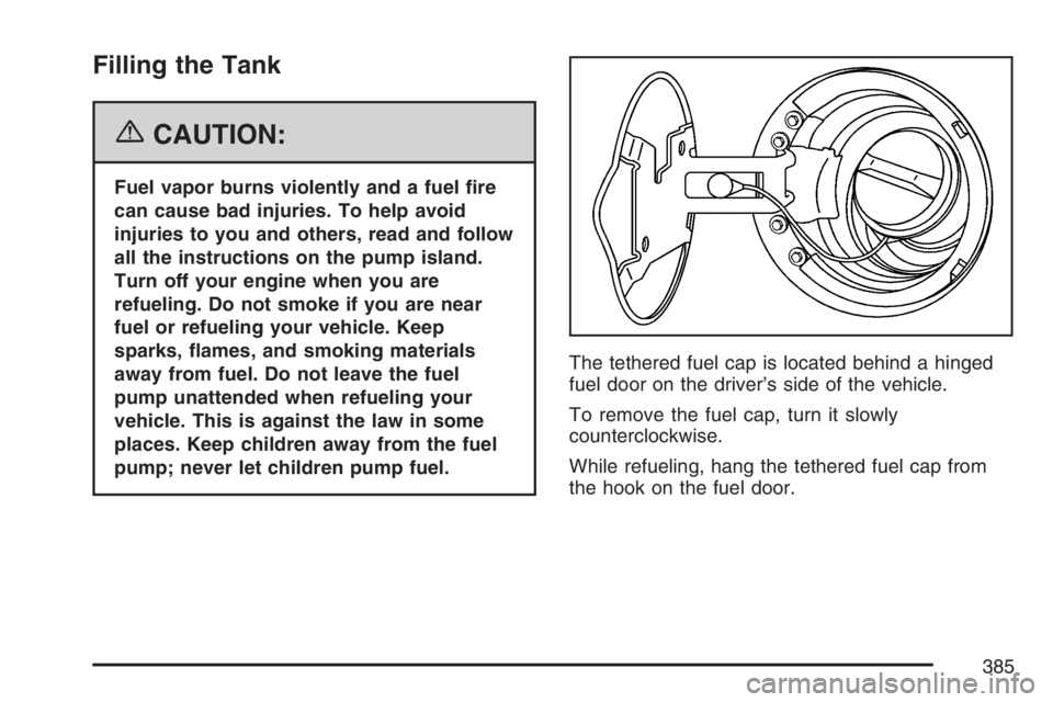 GMC ENVOY DENALI 2007  Owners Manual Filling the Tank
{CAUTION:
Fuel vapor burns violently and a fuel �re
can cause bad injuries. To help avoid
injuries to you and others, read and follow
all the instructions on the pump island.
Turn off