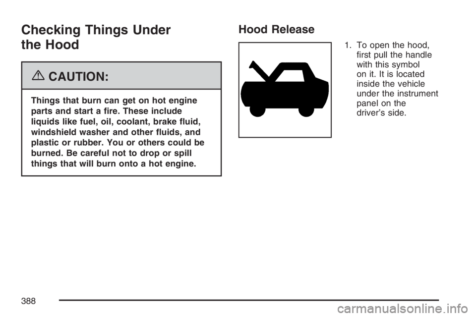 GMC ENVOY DENALI 2007 Owners Manual Checking Things Under
the Hood
{CAUTION:
Things that burn can get on hot engine
parts and start a �re. These include
liquids like fuel, oil, coolant, brake �uid,
windshield washer and other �uids, and