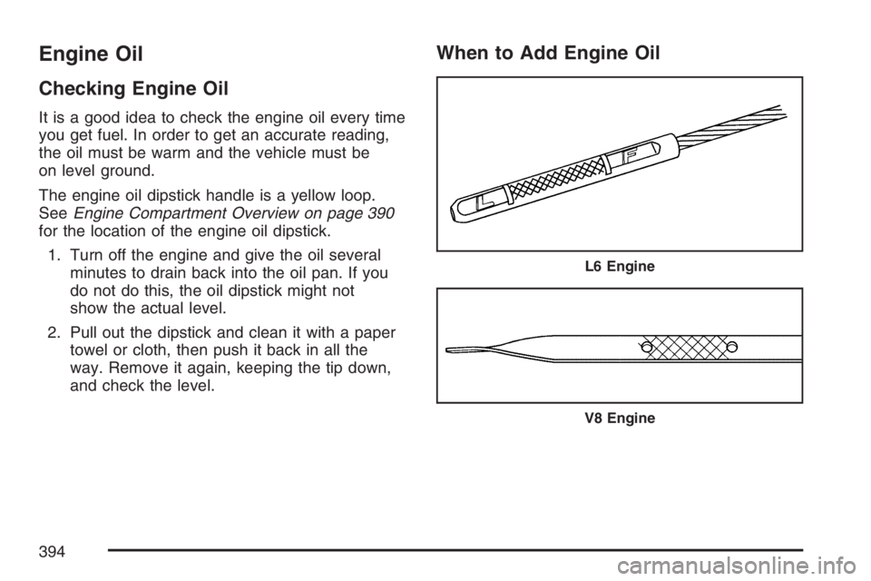 GMC ENVOY DENALI 2007  Owners Manual Engine Oil
Checking Engine Oil
It is a good idea to check the engine oil every time
you get fuel. In order to get an accurate reading,
the oil must be warm and the vehicle must be
on level ground.
The