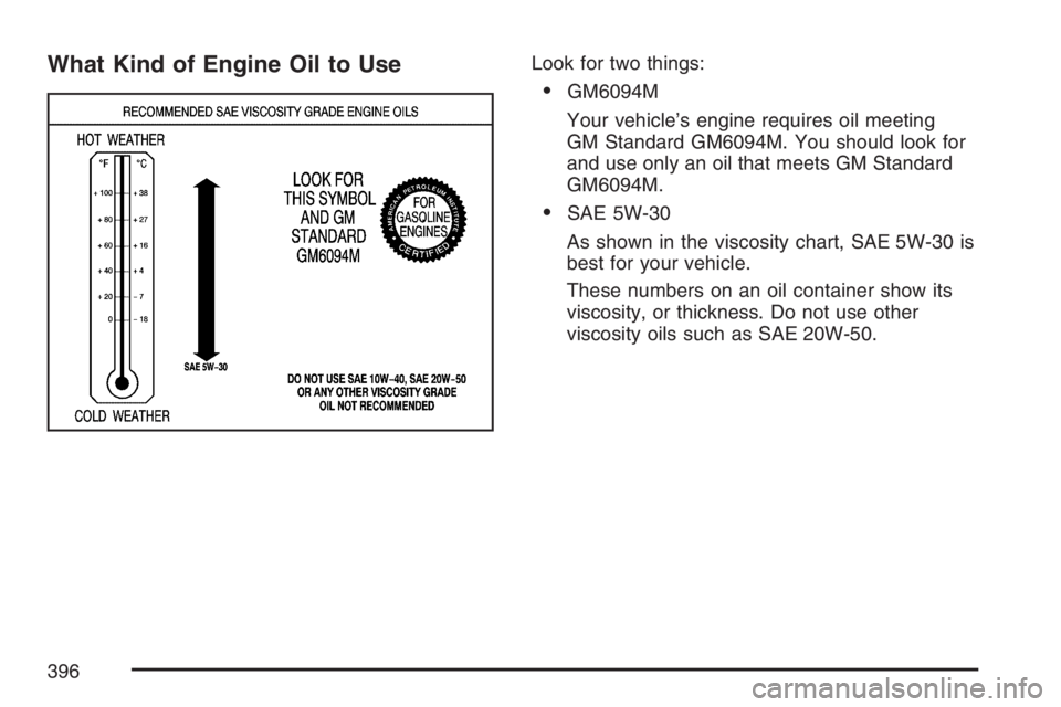 GMC ENVOY DENALI 2007  Owners Manual What Kind of Engine Oil to UseLook for two things:
GM6094M
Your vehicle’s engine requires oil meeting
GM Standard GM6094M. You should look for
and use only an oil that meets GM Standard
GM6094M.
S