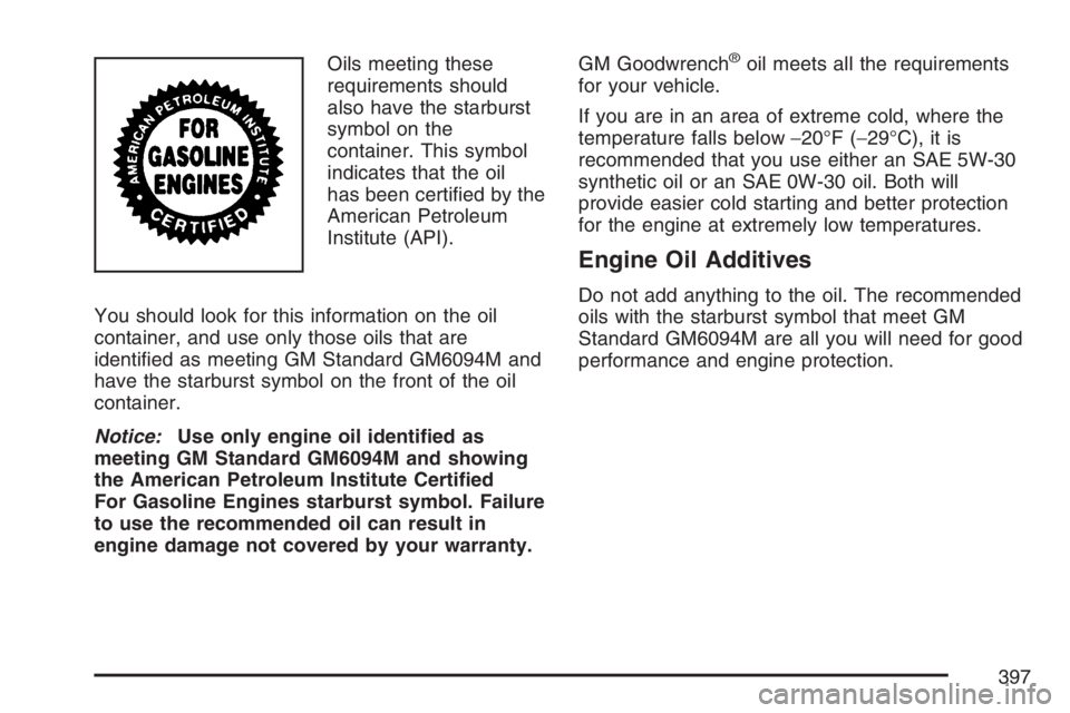 GMC ENVOY DENALI 2007  Owners Manual Oils meeting these
requirements should
also have the starburst
symbol on the
container. This symbol
indicates that the oil
has been certi�ed by the
American Petroleum
Institute (API).
You should look 