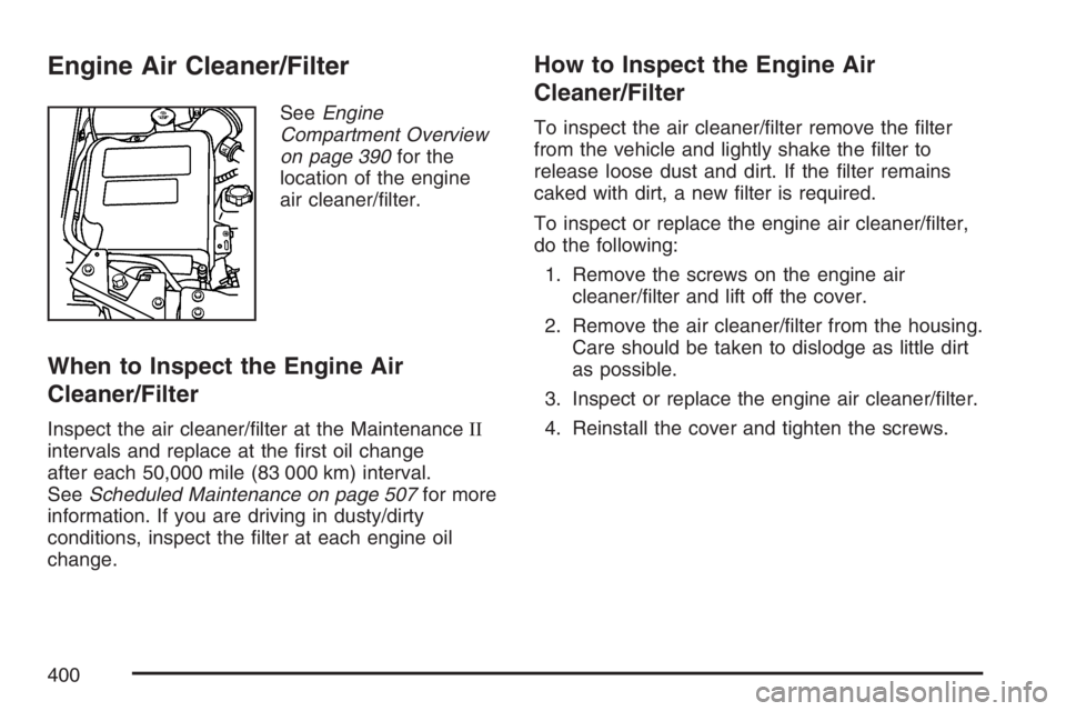 GMC ENVOY DENALI 2007  Owners Manual Engine Air Cleaner/Filter
SeeEngine
Compartment Overview
on page 390for the
location of the engine
air cleaner/�lter.
When to Inspect the Engine Air
Cleaner/Filter
Inspect the air cleaner/�lter at the