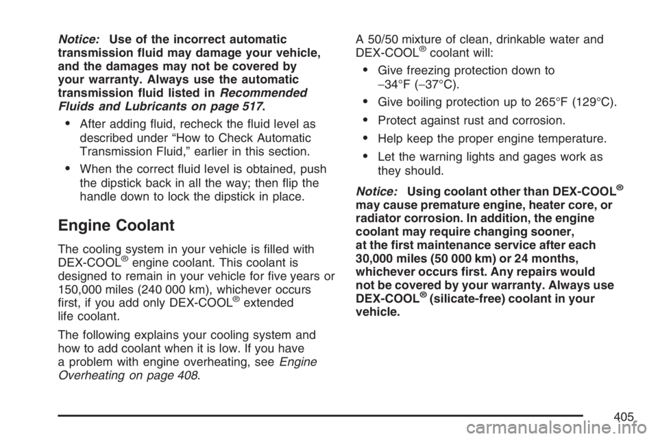 GMC ENVOY DENALI 2007 User Guide Notice:Use of the incorrect automatic
transmission �uid may damage your vehicle,
and the damages may not be covered by
your warranty. Always use the automatic
transmission �uid listed inRecommended
Fl