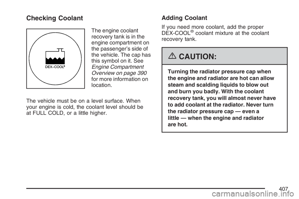 GMC ENVOY DENALI 2007  Owners Manual Checking Coolant
The engine coolant
recovery tank is in the
engine compartment on
the passenger’s side of
the vehicle. The cap has
this symbol on it. See
Engine Compartment
Overview on page 390
for 