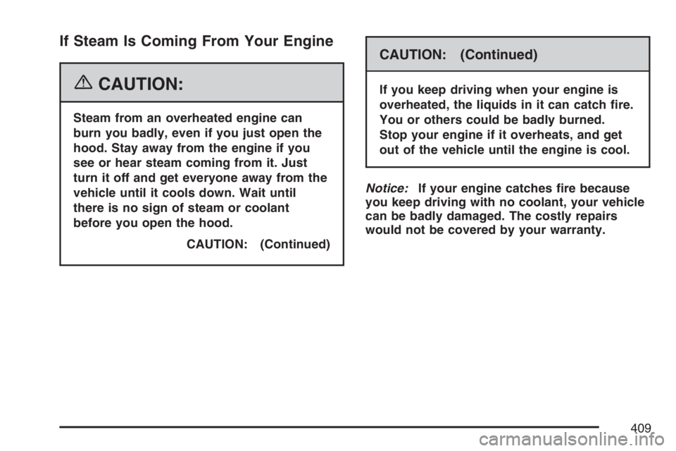 GMC ENVOY DENALI 2007  Owners Manual If Steam Is Coming From Your Engine
{CAUTION:
Steam from an overheated engine can
burn you badly, even if you just open the
hood. Stay away from the engine if you
see or hear steam coming from it. Jus