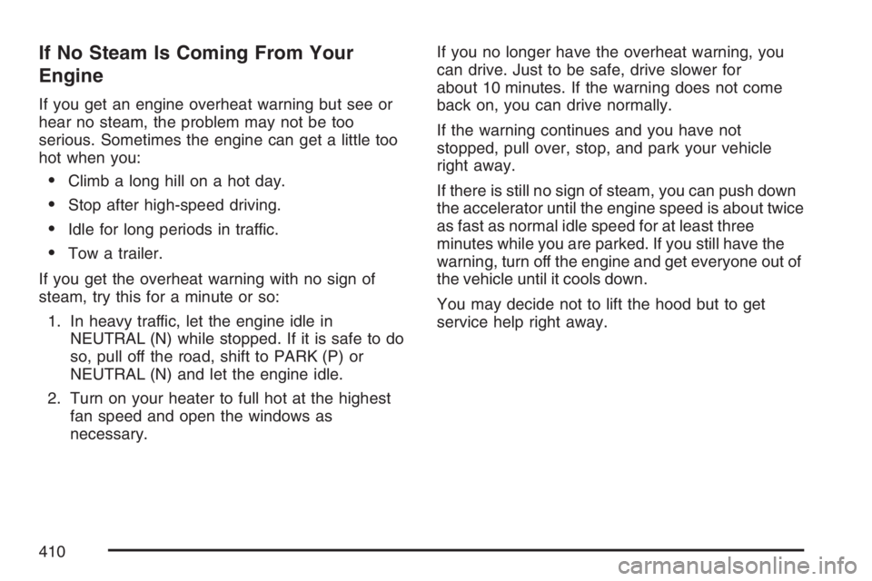 GMC ENVOY DENALI 2007  Owners Manual If No Steam Is Coming From Your
Engine
If you get an engine overheat warning but see or
hear no steam, the problem may not be too
serious. Sometimes the engine can get a little too
hot when you:
Clim
