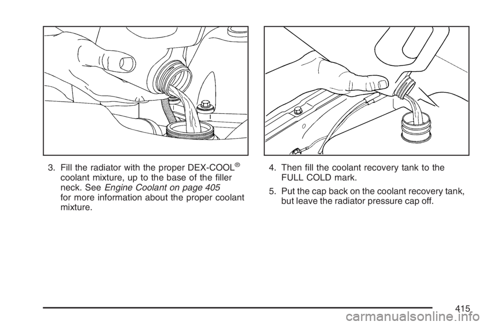 GMC ENVOY DENALI 2007  Owners Manual 3. Fill the radiator with the proper DEX-COOL®
coolant mixture, up to the base of the �ller
neck. SeeEngine Coolant on page 405
for more information about the proper coolant
mixture.4. Then �ll the c