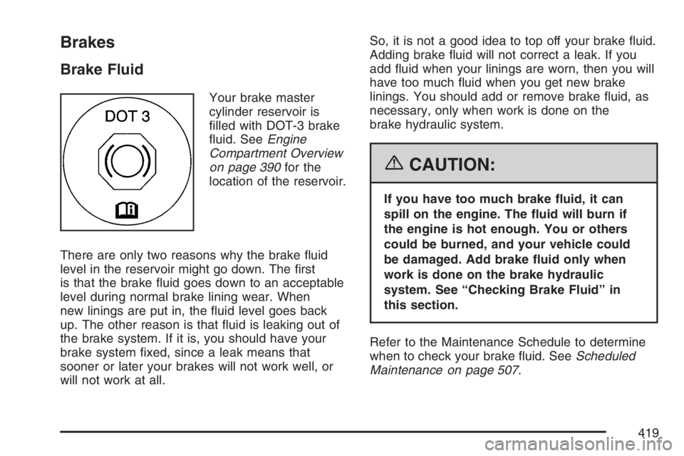 GMC ENVOY DENALI 2007 Service Manual Brakes
Brake Fluid
Your brake master
cylinder reservoir is
�lled with DOT-3 brake
�uid. SeeEngine
Compartment Overview
on page 390for the
location of the reservoir.
There are only two reasons why the 