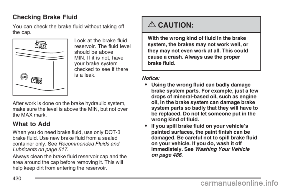 GMC ENVOY DENALI 2007 Service Manual Checking Brake Fluid
You can check the brake �uid without taking off
the cap.
Look at the brake �uid
reservoir. The �uid level
should be above
MIN. If it is not, have
your brake system
checked to see 