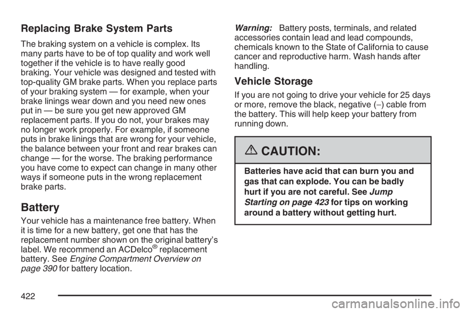 GMC ENVOY DENALI 2007 Owners Manual Replacing Brake System Parts
The braking system on a vehicle is complex. Its
many parts have to be of top quality and work well
together if the vehicle is to have really good
braking. Your vehicle was GMC ENVOY DENALI 2007 Owners Manual Replacing Brake System Parts
The braking system on a vehicle is complex. Its
many parts have to be of top quality and work well
together if the vehicle is to have really good
braking. Your vehicle was