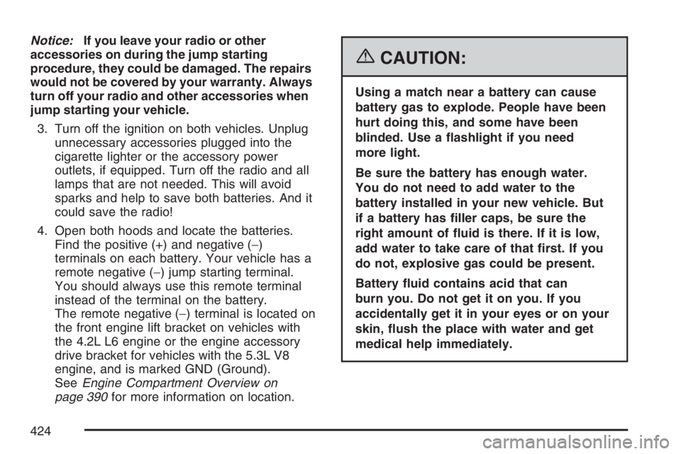 GMC ENVOY DENALI 2007 Owners Manual Notice:If you leave your radio or other
accessories on during the jump starting
procedure, they could be damaged. The repairs
would not be covered by your warranty. Always
turn off your radio and othe GMC ENVOY DENALI 2007 Owners Manual Notice:If you leave your radio or other
accessories on during the jump starting
procedure, they could be damaged. The repairs
would not be covered by your warranty. Always
turn off your radio and othe
