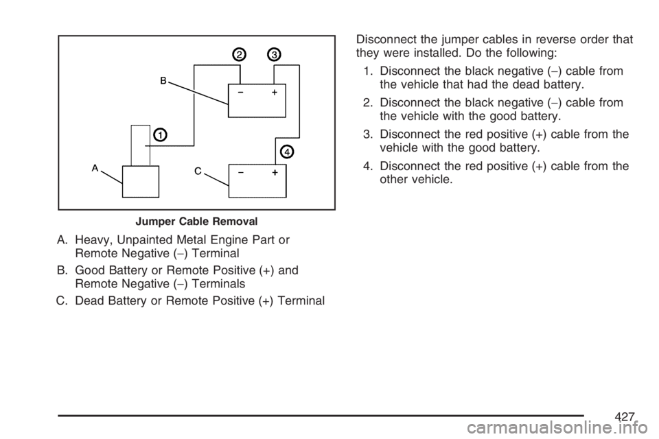 GMC ENVOY DENALI 2007 Owners Manual A. Heavy, Unpainted Metal Engine Part or
Remote Negative (−) Terminal
B. Good Battery or Remote Positive (+) and
Remote Negative (−) Terminals
C. Dead Battery or Remote Positive (+) TerminalDiscon GMC ENVOY DENALI 2007 Owners Manual A. Heavy, Unpainted Metal Engine Part or
Remote Negative (−) Terminal
B. Good Battery or Remote Positive (+) and
Remote Negative (−) Terminals
C. Dead Battery or Remote Positive (+) TerminalDiscon