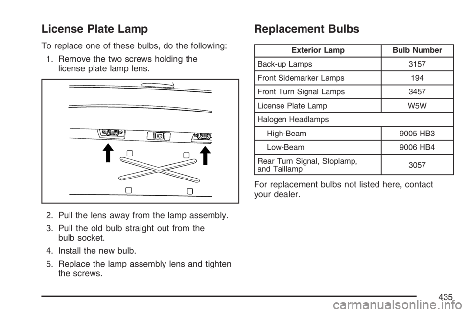 GMC ENVOY DENALI 2007 Owners Manual License Plate Lamp
To replace one of these bulbs, do the following:
1. Remove the two screws holding the
license plate lamp lens.
2. Pull the lens away from the lamp assembly.
3. Pull the old bulb str