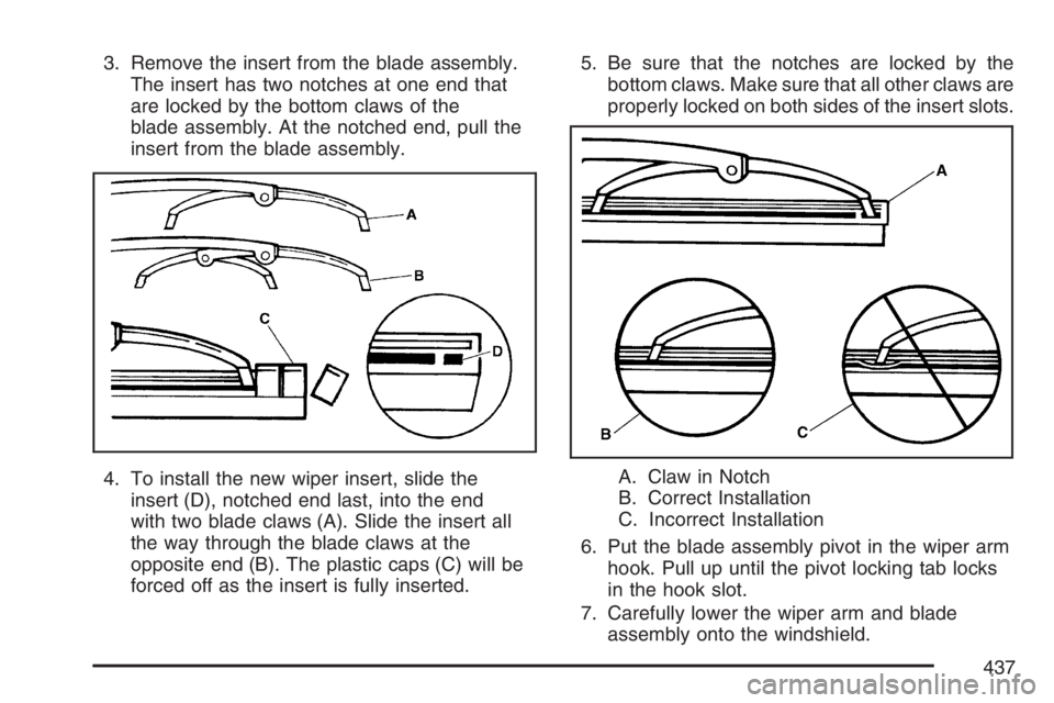 GMC ENVOY DENALI 2007 Owners Manual 3. Remove the insert from the blade assembly.
The insert has two notches at one end that
are locked by the bottom claws of the
blade assembly. At the notched end, pull the
insert from the blade assemb GMC ENVOY DENALI 2007 Owners Manual 3. Remove the insert from the blade assembly.
The insert has two notches at one end that
are locked by the bottom claws of the
blade assembly. At the notched end, pull the
insert from the blade assemb