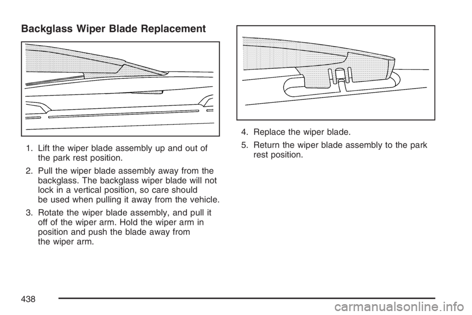 GMC ENVOY DENALI 2007 Owners Manual Backglass Wiper Blade Replacement
1. Lift the wiper blade assembly up and out of
the park rest position.
2. Pull the wiper blade assembly away from the
backglass. The backglass wiper blade will not
lo GMC ENVOY DENALI 2007 Owners Manual Backglass Wiper Blade Replacement
1. Lift the wiper blade assembly up and out of
the park rest position.
2. Pull the wiper blade assembly away from the
backglass. The backglass wiper blade will not
lo