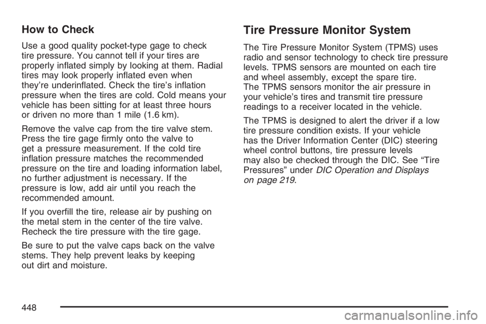 GMC ENVOY DENALI 2007  Owners Manual How to Check
Use a good quality pocket-type gage to check
tire pressure. You cannot tell if your tires are
properly in�ated simply by looking at them. Radial
tires may look properly in�ated even when
