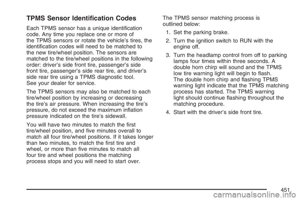GMC ENVOY DENALI 2007 Owners Guide TPMS Sensor Identi�cation Codes
Each TPMS sensor has a unique identi�cation
code. Any time you replace one or more of
the TPMS sensors or rotate the vehicle’s tires, the
identi�cation codes will nee