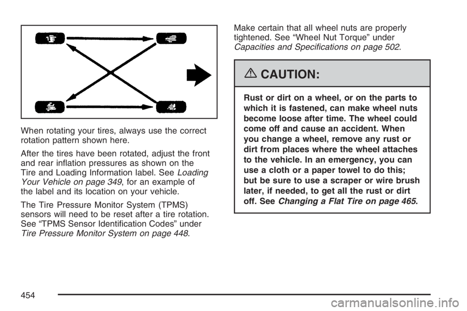 GMC ENVOY DENALI 2007  Owners Manual When rotating your tires, always use the correct
rotation pattern shown here.
After the tires have been rotated, adjust the front
and rear in�ation pressures as shown on the
Tire and Loading Informati