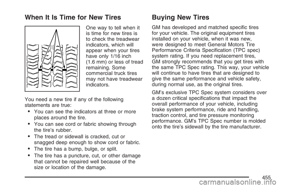 GMC ENVOY DENALI 2007  Owners Manual When It Is Time for New Tires
One way to tell when it
is time for new tires is
to check the treadwear
indicators, which will
appear when your tires
have only 1/16 inch
(1.6 mm) or less of tread
remain