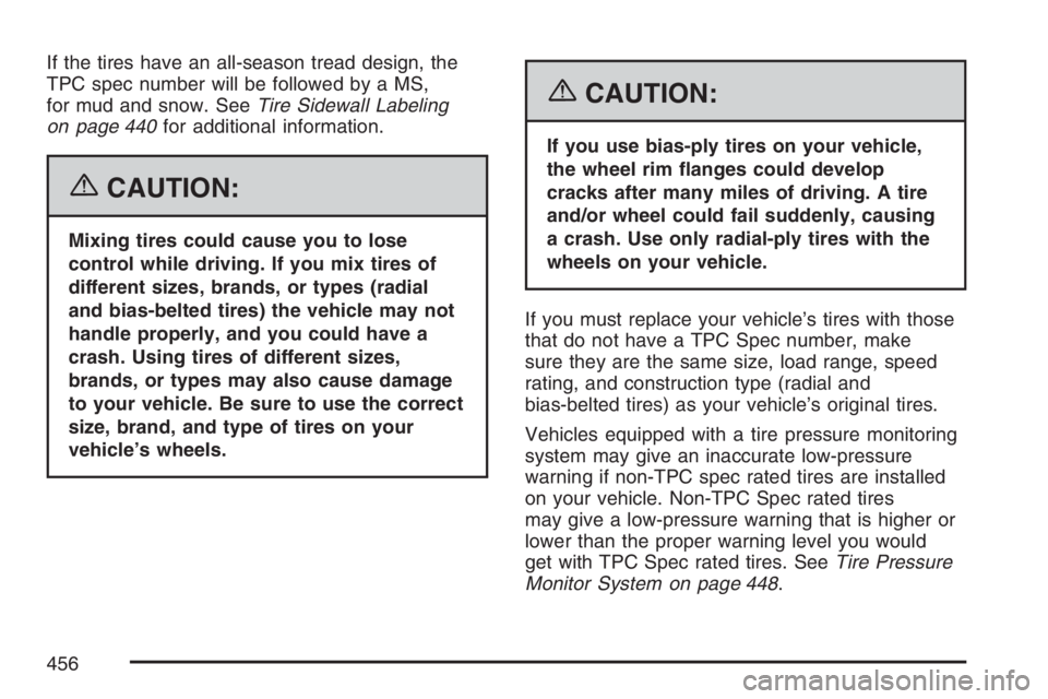 GMC ENVOY DENALI 2007  Owners Manual If the tires have an all-season tread design, the
TPC spec number will be followed by a MS,
for mud and snow. SeeTire Sidewall Labeling
on page 440for additional information.
{CAUTION:
Mixing tires co