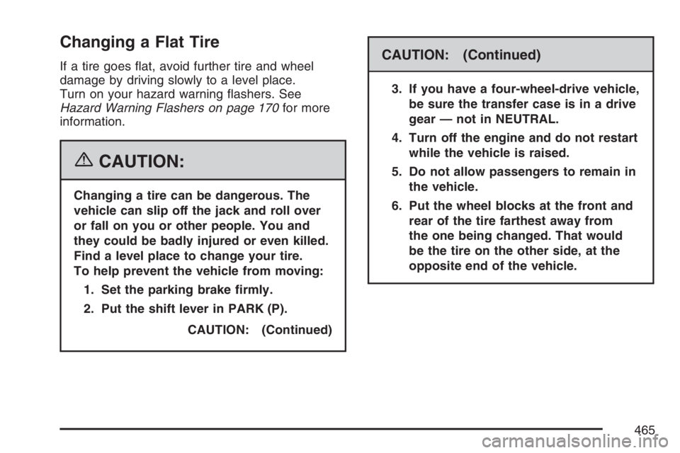 GMC ENVOY DENALI 2007  Owners Manual Changing a Flat Tire
If a tire goes �at, avoid further tire and wheel
damage by driving slowly to a level place.
Turn on your hazard warning �ashers. See
Hazard Warning Flashers on page 170for more
in