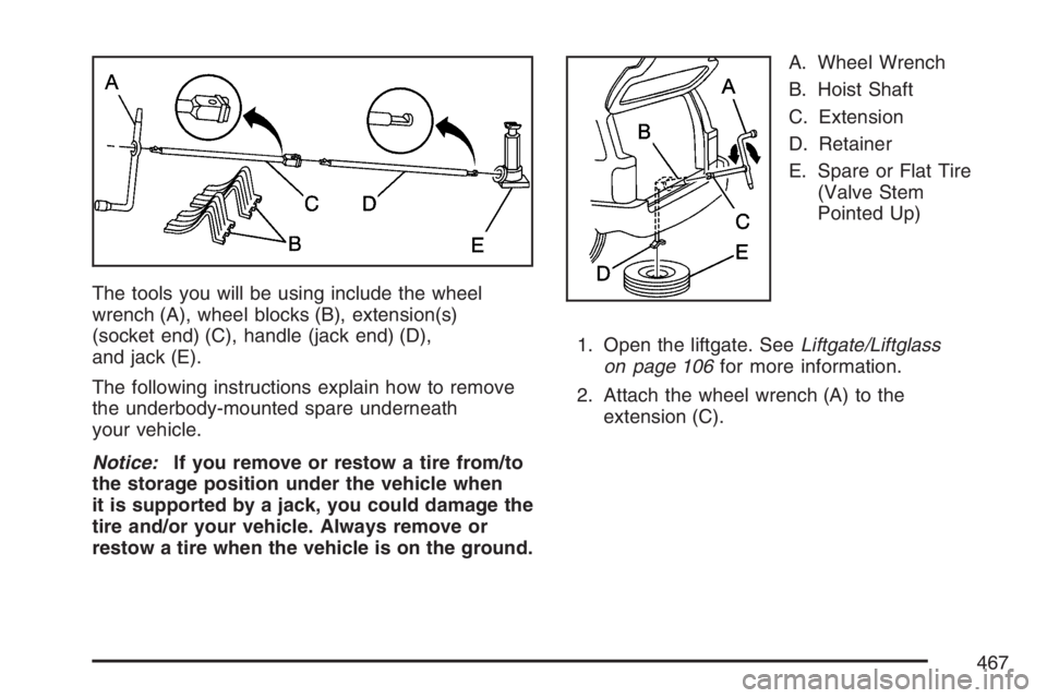 GMC ENVOY DENALI 2007  Owners Manual The tools you will be using include the wheel
wrench (A), wheel blocks (B), extension(s)
(socket end) (C), handle (jack end) (D),
and jack (E).
The following instructions explain how to remove
the und