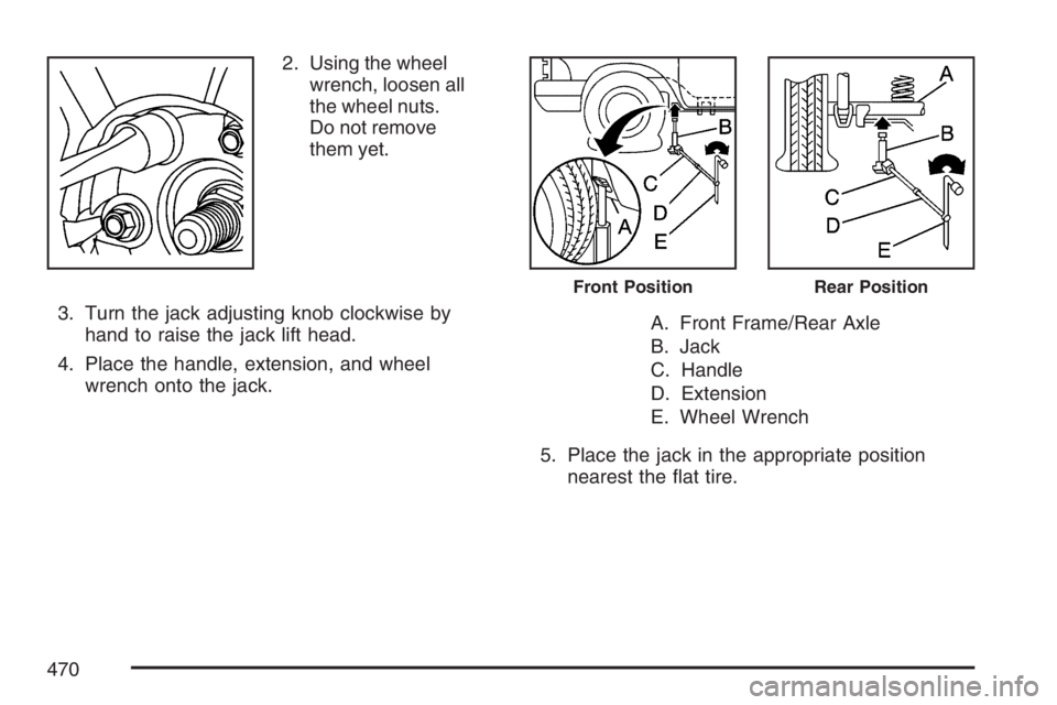 GMC ENVOY DENALI 2007  Owners Manual 2. Using the wheel
wrench, loosen all
the wheel nuts.
Do not remove
them yet.
3. Turn the jack adjusting knob clockwise by
hand to raise the jack lift head.
4. Place the handle, extension, and wheel
w