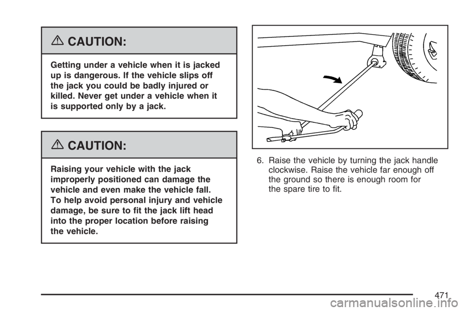 GMC ENVOY DENALI 2007  Owners Manual {CAUTION:
Getting under a vehicle when it is jacked
up is dangerous. If the vehicle slips off
the jack you could be badly injured or
killed. Never get under a vehicle when it
is supported only by a ja